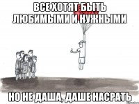 Все хотят быть любимыми и нужными Но не Даша, Даше насрать