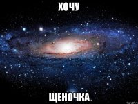 Хочу Щеночка