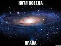 Катя всегда ПРАВА