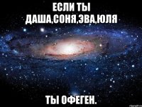 Если ты Даша,Соня,Эва,Юля Ты офеген.