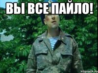 Вы все пайло! 