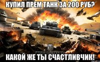 Купил прем танк за 200 руб? Какой же ты СЧАСТЛИВЧИК!