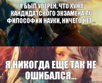 Я был уверен, что хуже кандидатского экзамена по философии науки, ничего нет... Я никогда еще так не ошибался...