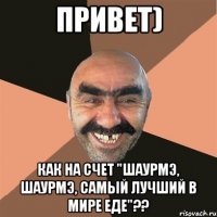 Привет) Как на счет "шаурмэ, шаурмэ, самый лучший в мире еде"??