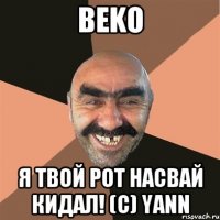 BekO Я твой рот насвай кидал! (с) Yann