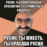 Русик, ты капитальный красавчик эээ Грамотные бицепсы Русик, ты жиесть. Ты красава Русик