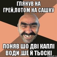 глянув на грей,потом на Сашку поняв шо дві каплі води ,ше й тьоскі