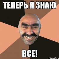 теперь я знаю ВСЕ!