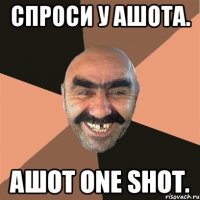 Спроси у Ашота. Ашот One Shot.