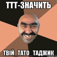 ТТТ-значить Твій_Тато_Таджик