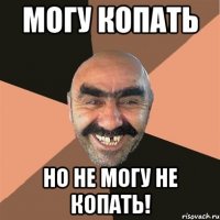 могу копать но не могу не копать!