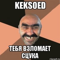 KEKSOED тебя взломает сцука