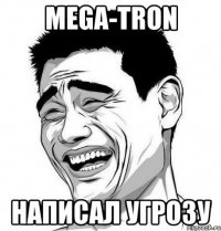 MEGA-TRON НАПИСАЛ УГРОЗУ