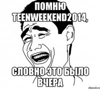 Помню teenweekend2014, словно это было вчера