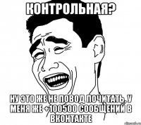 КОНТРОЛЬНАЯ? НУ ЭТО ЖЕ НЕ ПОВОД ПОЧИТАТЬ, У МЕНЯ ЖЕ +100500 СООБЩЕНИЙ В ВКОНТАКТЕ