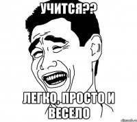 УЧИТСЯ?? ЛЕГКО, ПРОСТО И ВЕСЕЛО