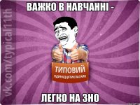 Важко в навчанні - легко на ЗНО