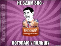 не здам зно - вступаю у польщу