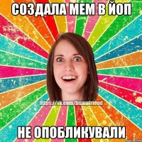 создала мем в Йоп не опобликували