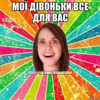 мої дівоньки все для вас 