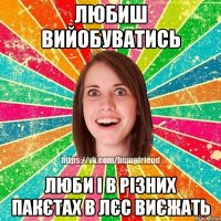 ЛЮБИШ ВИЙОБУВАТИСЬ ЛЮБИ І В РІЗНИХ ПАКЄТАХ В ЛЄС ВИЄЖАТЬ