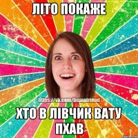 Літо покаже хто в лівчик вату пхав