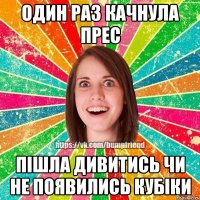 Один раз качнула прес пішла дивитись чи не появились кубіки