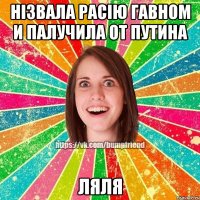 Нiзвала Расiю гавном и палучила от путина Ляля