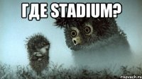 Где Stadium? 