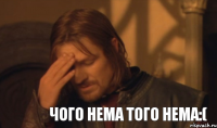 Чого нема того нема:(