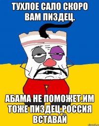 Тухлое сало скоро вам пиздец. АБАМА не поможет.им тоже пиздец.РОССИЯ Вставай