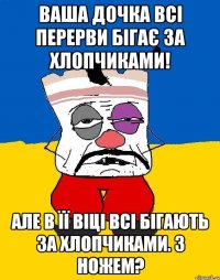 Ваша дочка всі перерви бігає за хлопчиками! Але в її віці всі бігають за хлопчиками. З ножем?