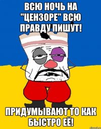 Всю ночь на "цензоре" Всю правду пишут! Придумывают то как быстро её!