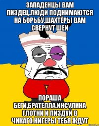 Западенцы вам пиздец.люди поднимаются на борьбу.шахтёры вам свернут шеи Пораша беги,брателла.инсулина глотни и пиздуй в чикаго.нигеры тебя ждут