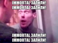 Immortal запили! Immortal запили! Immortal запили! Immortal запили!