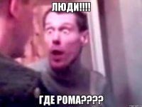 люди!!!! где рома????