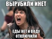 ВЫРУБИЛИ ИНЕТ ЕДЫ НЕТ И ВОДУ ОТКЛЮЧИЛИ
