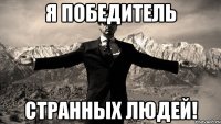 Я победитель странных людей!