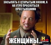 засыпать с открытым окном, а на утро проснуться простывшими женщины...