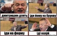 дмитришин длять іди йому на брукву іди на ферму іді нахуй