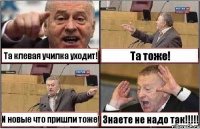 Та клевая училка уходит! Та тоже! И новые что пришли тоже! Знаете не надо так!!!!!