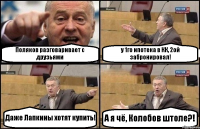 Поляков разговаривает с друзьями у 1го ипотека в КК, 2ой забронировал! Даже Лапкины хотят купить! А я чё, Колобов штоле?!