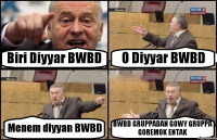 Biri Diyyar BWBD O Diyyar BWBD Menem diyyan BWBD BWBD GRUPPADAN GOWY GRUPPA GOREMOK ENTAK