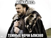 Мужайтесь Темные ночи близко