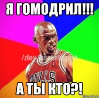 Я гомодрил!!! А ты кто?!