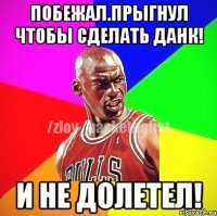 Побежал.Прыгнул чтобы сделать данк! и не долетел!