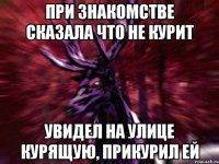 При знакомстве сказала что не курит Увидел на улице курящую, прикурил ей