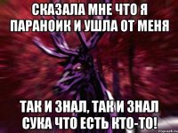 Сказала мне что я параноик и ушла от меня ТАК И ЗНАЛ, ТАК И ЗНАЛ СУКА ЧТО ЕСТЬ КТО-ТО!