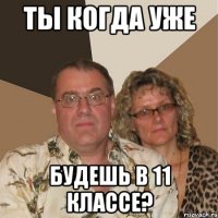 Ты когда уже будешь в 11 классе?