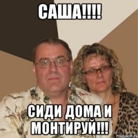 Саша!!!! Сиди дома и монтируй!!!